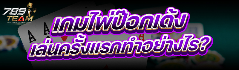 เกมไพ่ป๊อกเด้ง เล่นครั้งแรกทำอย่างไร ?